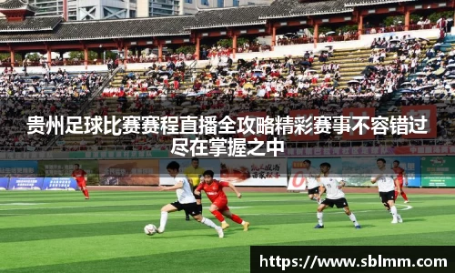 贵州足球比赛赛程直播全攻略精彩赛事不容错过尽在掌握之中