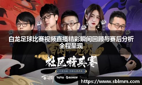 白龙足球比赛视频直播精彩瞬间回顾与赛后分析全程呈现