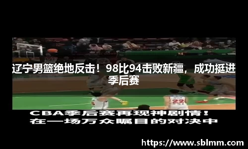 辽宁男篮绝地反击！98比94击败新疆，成功挺进季后赛