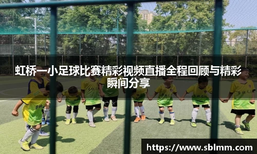 虹桥一小足球比赛精彩视频直播全程回顾与精彩瞬间分享