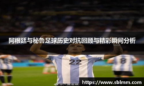 阿根廷与秘鲁足球历史对抗回顾与精彩瞬间分析